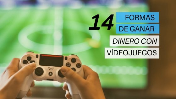 14 Formas De Ganar Dinero Jugando VideoJuegos